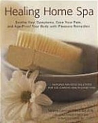 Healing Home Spa: Soothe Your Symptoms, Ease Your Pain, and Age-Proof Your Body with Pleasure (Paperback)