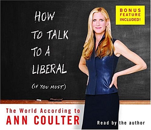 How to Talk to a Liberal (If You Must): The World According to Ann Coulter (Audio CD, Unabridged)