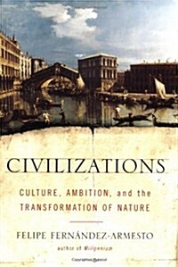 Civilizations: Culture, Ambition, and the Transformation of Nature (Hardcover, 1St Edition)