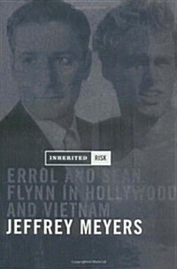 Inherited Risk: Errol and Sean Flynn in Hollywood and Vietnam (Hardcover, First Edition)