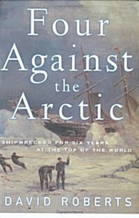 Four Against the Arctic: Shipwrecked for Six Years at the Top of the World (Hardcover, First Edition)
