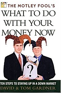 The Motley Fools What to Do with Your Money Now: Ten Steps to Staying Up in a Down Market (Hardcover, 1st Printing)