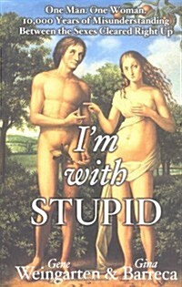 Im with Stupid: One Man. One Woman. 10,000 Years of Misunderstanding Between the Sexes Cleared Right Up (Hardcover, First Edition)