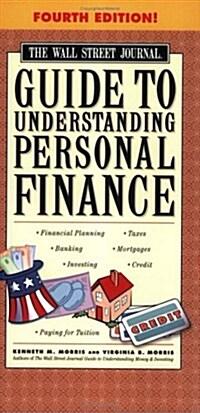 The Wall Street Journal Guide to Understanding Personal Finance, Fourth Edition: Mortgages, Banking, Taxes, Investing, Financial Planning, Credit, Pay (Paperback, 4)