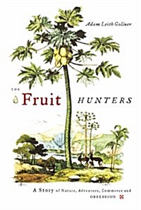 The Fruit Hunters: A Story of Nature, Adventure, Commerce, and Obsession (Paperback)