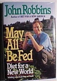 May All Be Fed: Diet for a New World (Hardcover, 1st)
