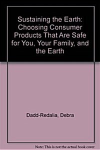 Sustaining the Earth: Choosing Consumer Products That Are Safe for You, Your Family, and the Earth (Paperback, 1st)