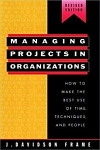 Managing Projects in Organizations: How to Make the Best Use of Time, Techniques, and People (Jossey-Bass Management) (Hardcover, Revised Edition)