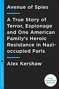 Avenue of Spies: A True Story of Terror, Espionage, and One American Familys Heroic Resistance in Nazi-Occupied Paris (Hardcover, Deckle Edge)