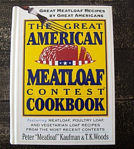 The Great American Meatloaf Contest Cookbook: Great Meatloaf Recipes by Great Americans (Hardcover, 1st)