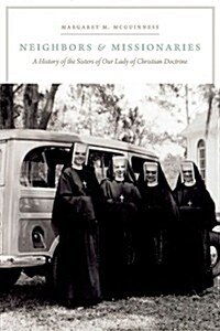 Neighbors and Missionaries: A History of the Sisters of Our Lady of Christian Doctrine (Paperback)