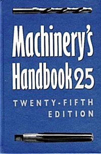 Machinerys Handbook 25 : A Reference Book for the Mechanical Engineer, Designer, Manufacturing Engineer, Draftsman, Toolmaker, and Machinist (Hardcover, Toolbox Edition)