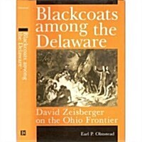 Blackcoats Among the Delaware: David Zeisberger on the Ohio Frontier (Hardcover, First Edition)