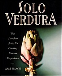 Solo Verdura: The Complete Guide To Cooking tuscan Vegetables (Hardcover, 1st)