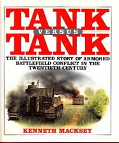 Tank Versus Tank: The Illustrated Story of Armored Battlefield Conflict in the Twentieth Century (Hardcover, First Edition)