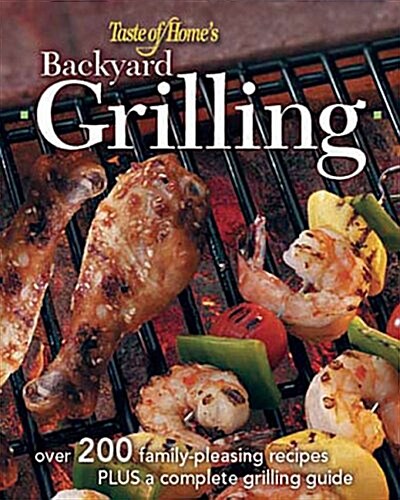 Backyard Grilling: 323 Family-Pleasing Recipes Plus Complete Grilling Guides (Hardcover)