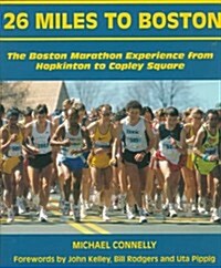 26 Miles to Boston: The Boston Marathon Experience from Hopkinton to Copley Square (Hardcover, First Edition)