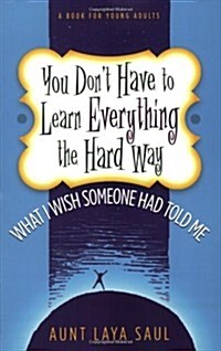 You Dont Have to Learn Everything the Hard Way: What I Wish Someone Had Told Me (Paperback)