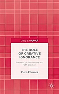 The Role of Creative Ignorance: Portraits of Path Finders and Path Creators (Hardcover)