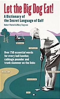 Let the Big Dog Eat!: A Dictionary of the Secret Language of Golf (Hardcover, 1)