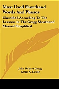 Most Used Shorthand Words and Phases: Classified According to the Lessons in the Gregg Shorthand Manual Simplified (Paperback)