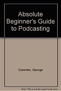 Absolute Beginners Guide to Podcasting (Library Binding, Reprint)