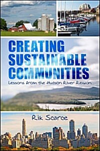 Creating Sustainable Communities: Lessons from the Hudson River Region (Paperback)