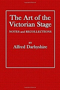 The Art of the Victorian Stage: Notes and Recollections (Paperback)