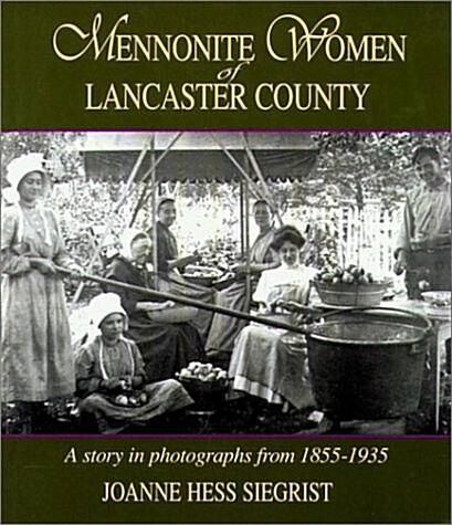 Mennonite Woman of Lancaster County: A Story in Photographs from 1855-1935 (Paperback, 1st Ed.)