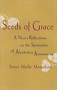 Seeds of Grace: A Nuns Reflections on the Spirituality of Alcoholics Anonymous (Hardcover, 1)