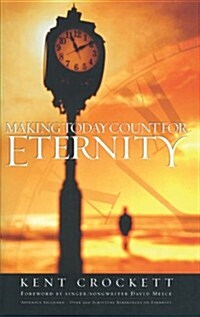 Making Today Count for Eternity (Paperback)