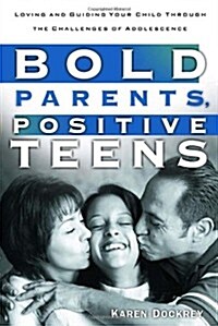 Bold Parents, Positive Teens: Loving and Guiding Your Child Through the Challenges of Adolescence (Paperback)