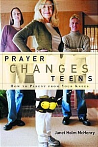 Prayer Changes Teens: How to Parent from Your Knees (Paperback)