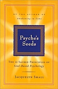 Psyches Seeds: The 12 Sacred Principles of Soul-Based Psychology (Hardcover, 1st)