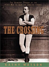 The Crossing: The Curious Story of the First Man to Swim the English Channel (Hardcover, 1)