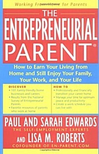 The Entrepreneurial Parent: How to Earn Your Living and Still Enjoy Your Family, Your Work and Your Life (Paperback)
