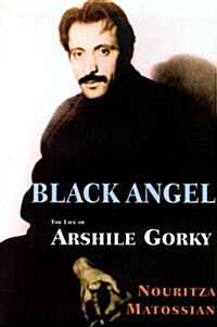 Black Angel: The Life of Arshile Gorky (Hardcover, First Edition)