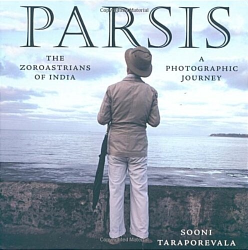 Parsis: The Zoroastrians of India: A PHOTOGRAPHIC JOURNEY (Hardcover)