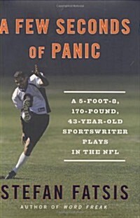 A Few Seconds of Panic: A 5-Foot-8, 170-Pound, 43-Year-Old Sportswriter Plays in the NFL (Hardcover)