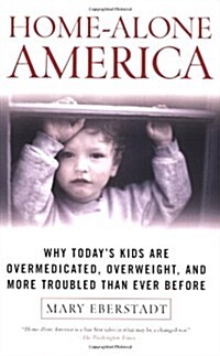 Home-Alone America: Why Todays Kids Are Overmedicated, Overweight, and More Troubled Than Ever Before (Paperback)