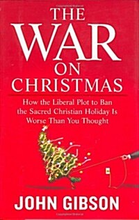 The War on Christmas: How the Liberal Plot to Ban the Sacred Christian Holiday Is Worse Than You Thought (Hardcover, First Edition)