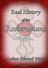 The Real History of the Rosicrucians (Paperback)