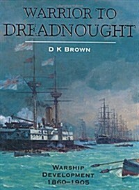 Warrior to Dreadnought: Warship Development 1860-1905 (Hardcover, hardcover)