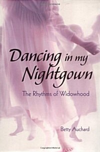 Dancing in My Nightgown: The Rhythms of Widowhood (Hardcover, First Edition)