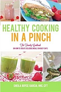 Healthy Cooking in a Pinch: The Family Cookbook on How to Create Delicious Meals on Busy Days (Paperback)
