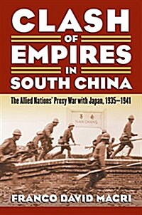 Clash of Empires in South China: The Allied Nations Proxy War with Japan, 1935-1941 (Paperback)