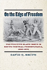 On the Edge of Freedom: The Fugitive Slave Issue in South Central Pennsylvania, 1820-1870 (Paperback)