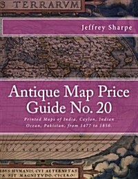 Antique Map Price Guide No. 20: Printed Maps of India, Ceylon, Indian Ocean, Pakistan, from 1477 to 1850. (Paperback)