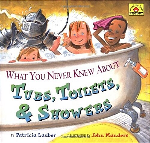 What You Never Knew About Tubs, Toilets, & Showers (School & Library)