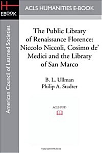 The Public Library of Renaissance Florence: Niccolo Niccoli, Cosimo de Medici and the Library of San Marco (Paperback)